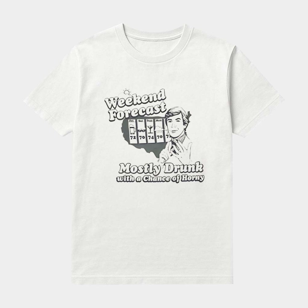 Weekend Forecast Mostly Drunk Chance Horny T-Shirt Gift Ideas For Dad