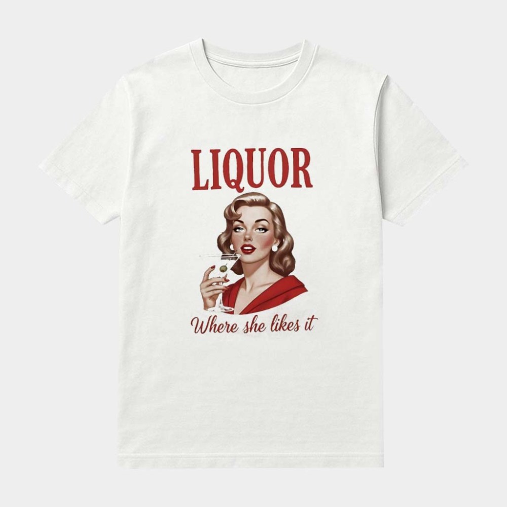 Women Drink Liquor Where She Likes It T-Shirt Birthday Presents For Girlfriend