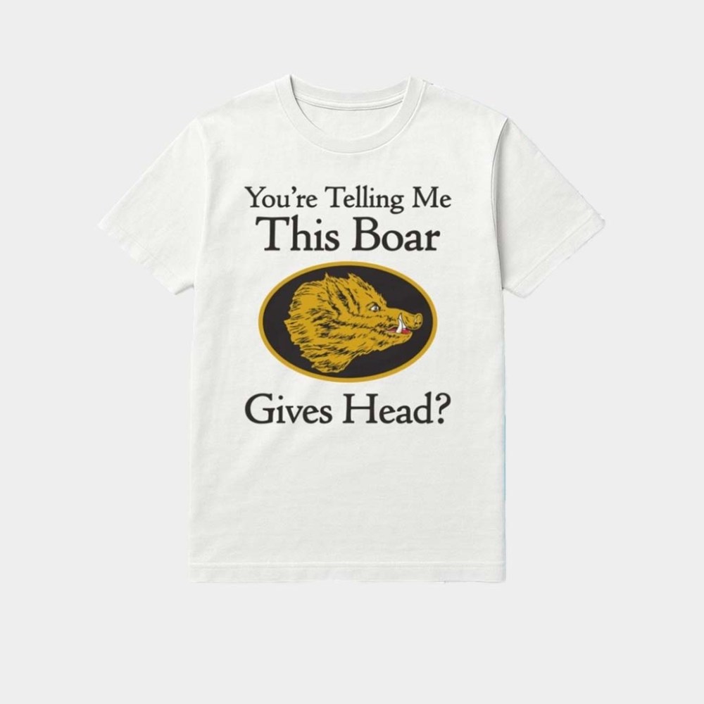 You Are Telling Me This Boar Gives Head Shirt Birthday Gift For Husband