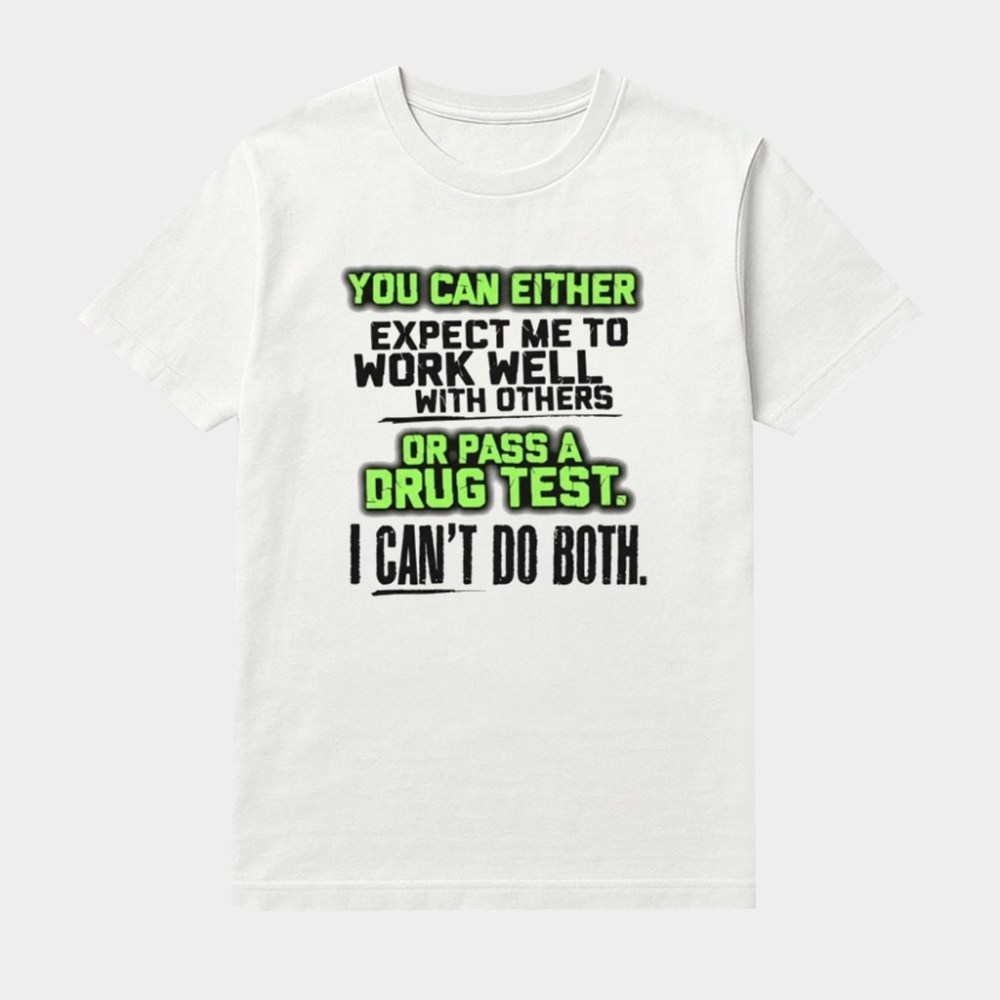 You Can Either Expect Me To Work Well With Others Or Pass A Drug Test Shirt Gifts For Friends