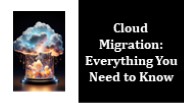 Cloud Migration: Everything You Need to Know