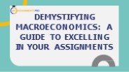 Demystifying Macroeconomics A Guide to Excelling in Your Assignments