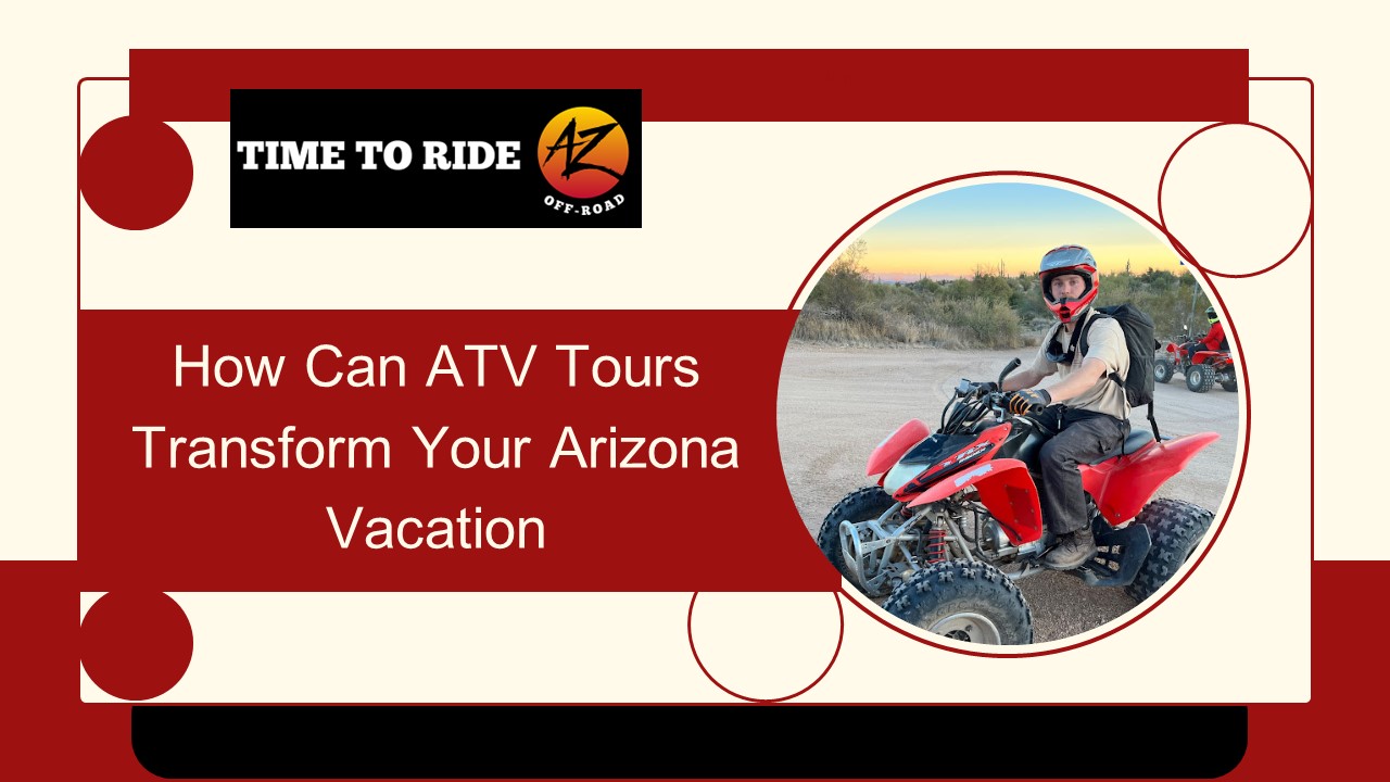 How Can ATV Tours Transform Your Arizona Vacation