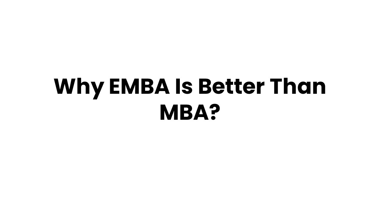 Why EMBA Is Better Than MBA?