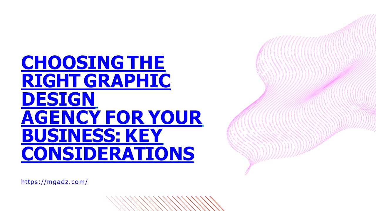 Choosing the Right Graphic Design Agency for Your Business: Key Considerations