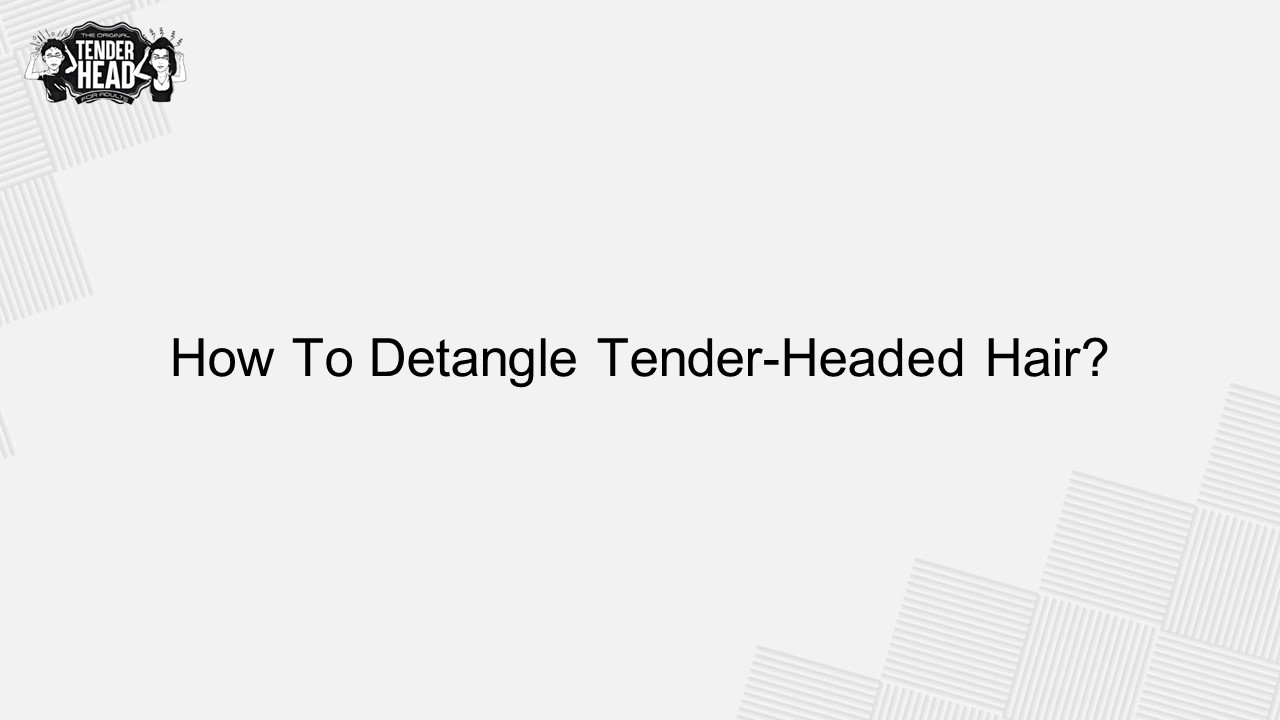 How To Detangle Tender-Headed Hair?