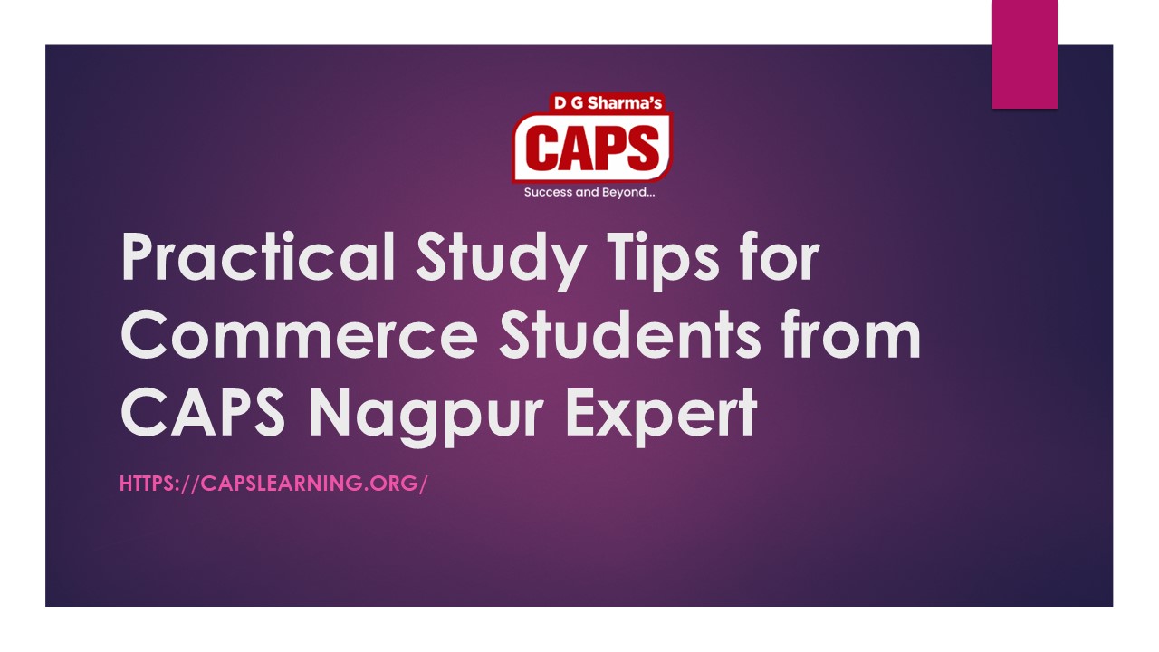 Practical Study Tips for Commerce Students from CAPS Nagpur Expert