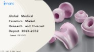 Medical Ceramics Market PPT: Growth, Outlook, Demand, Keyplayer Analysis and Opportunity 2024-32