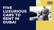 Five Luxurious Cars to Rent in Dubai