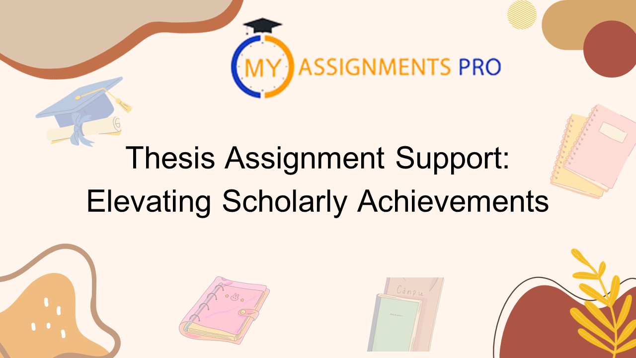 Thesis Assignment Support: Elevating Scholarly Achievements