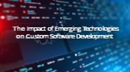 The Impact of Emerging Technologies on Custom Software Development
