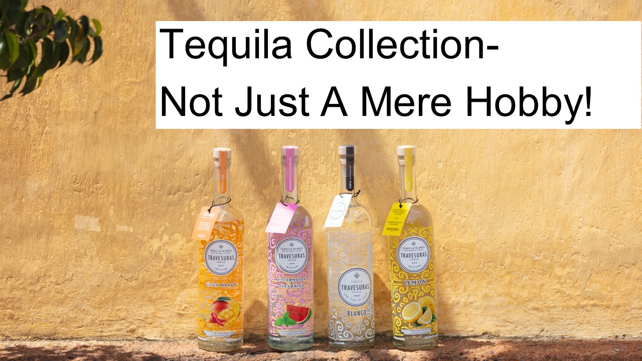 Tequila Collection- Not Just A Mere Hobby!