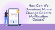 How Can We Download Name Change Gazette Notification Online?