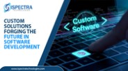 Custom Solutions Forging the Future in Software Development