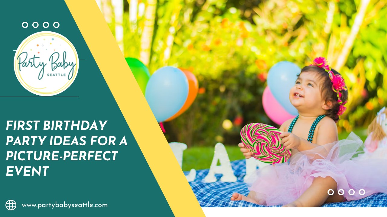 First Birthday Party Ideas For A Picture-Perfect Event
