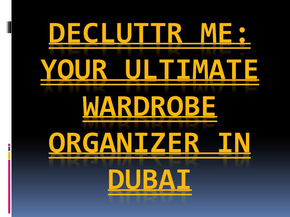 Decluttr Me: Your Ultimate Wardrobe Organizer in Dubai