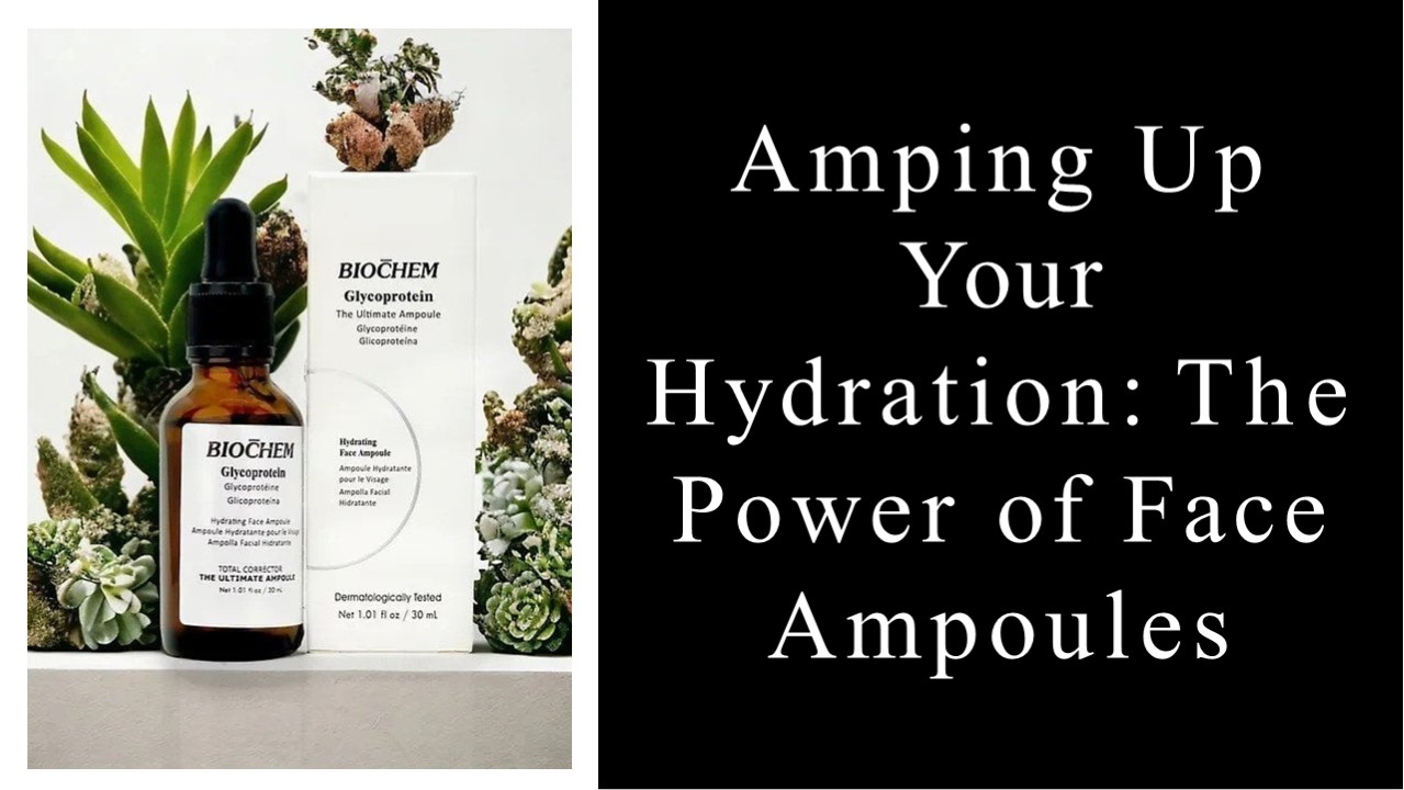 Amping Up Your Hydration The Power of Face Ampoules