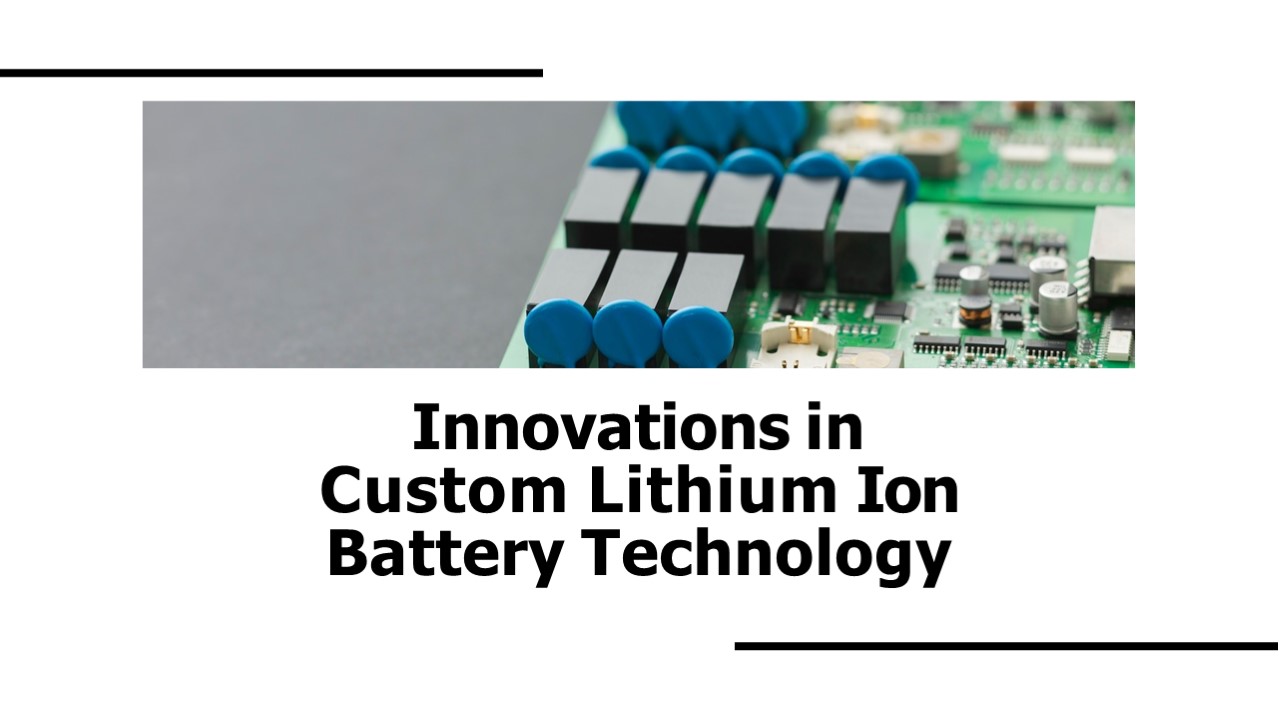 Innovations in Custom Lithium Ion Battery Technology