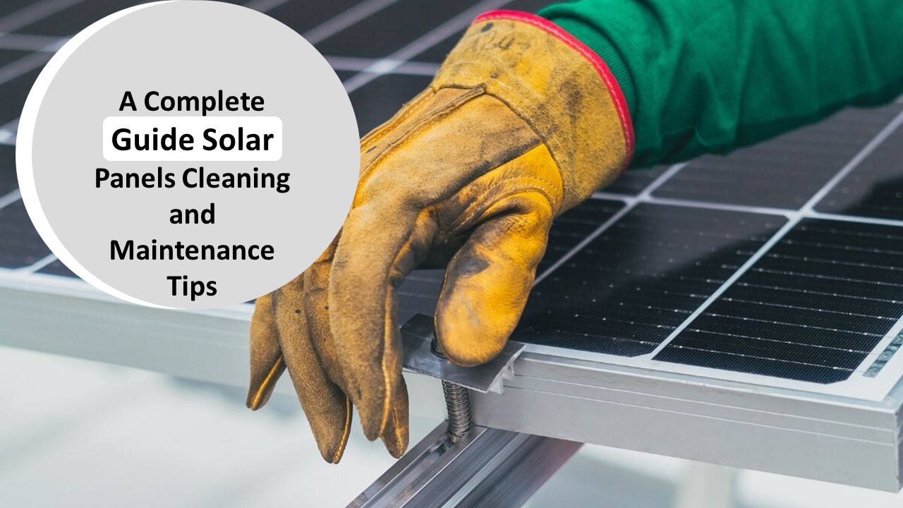 A Complete Guide Solar Panels Cleaning and Maintenance Tips ...