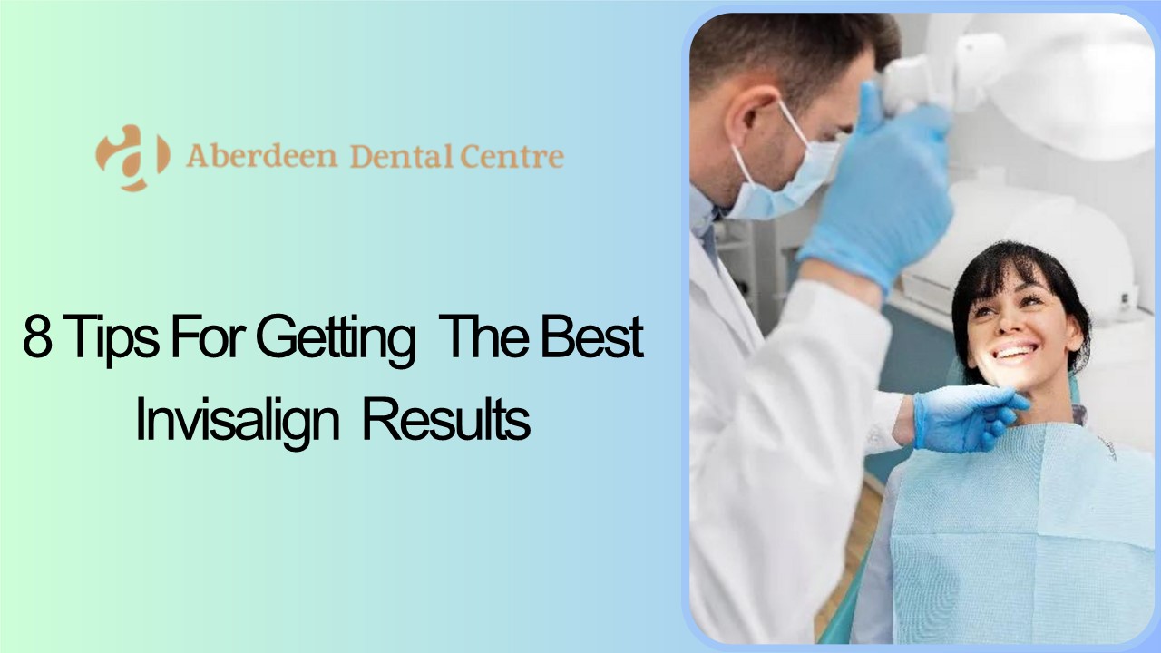 8 Tips For Getting The Best Invisalign Results