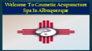 Welcome To Cosmetic Acupuncture Spa In Albuquerque