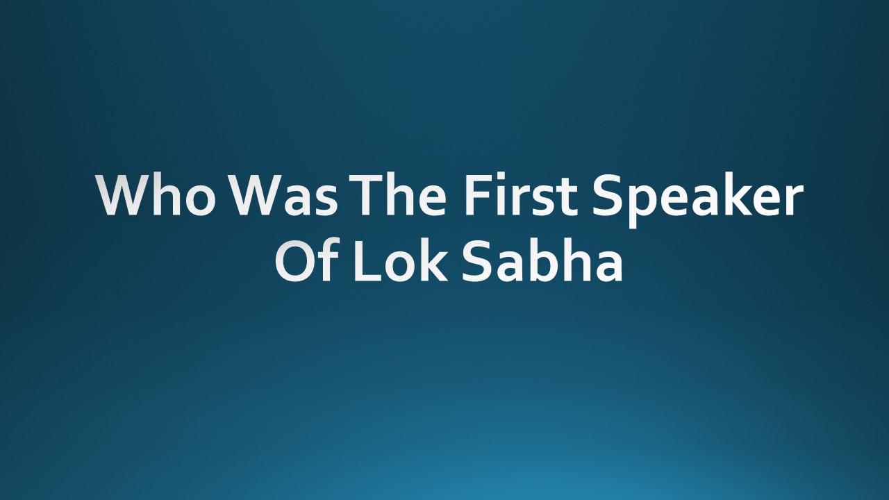 Who Was The First Speaker Of Lok Sabha