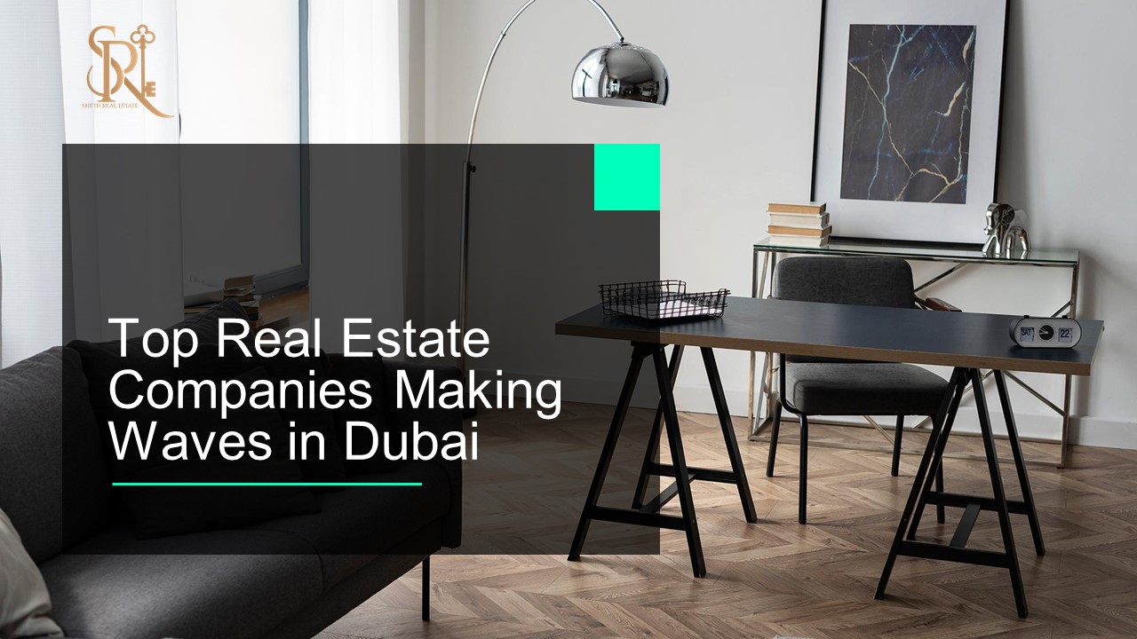 Top Real Estate Companies Making Waves in Dubai
