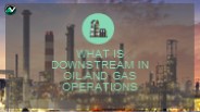 What is Downstream in oil and gas operations