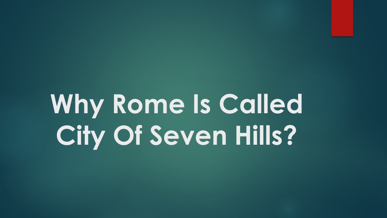 Why Rome Is Called City Of Seven Hills?