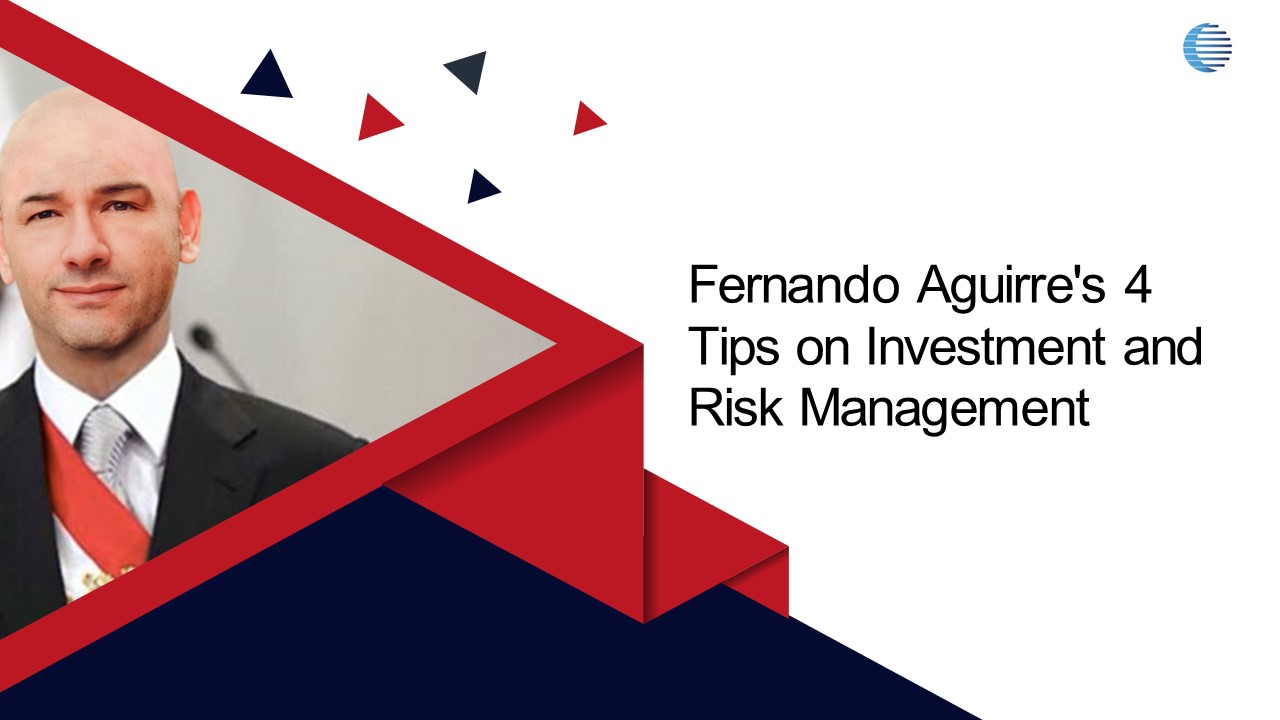 Fernando Aguirre's 4 Tips on Investment and Risk Management