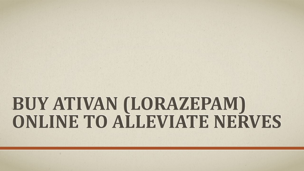 Buy Ativan (Lorazepam) Online to Alleviate Nerves