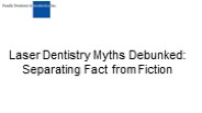 Laser Dentistry Myths Debunked: Separating Fact from Fiction