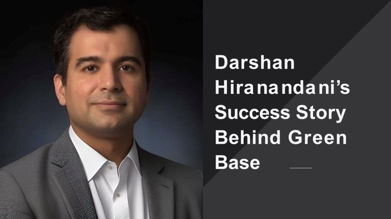 Darshan Hiranandani’s Success Story Behind Green Base