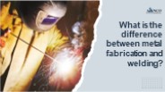 What is the difference between metal fabrication and welding ?
