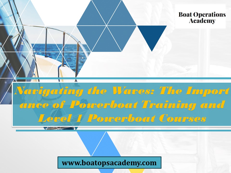 The Importance of Powerboat Training and Level 1 Powerboat Courses