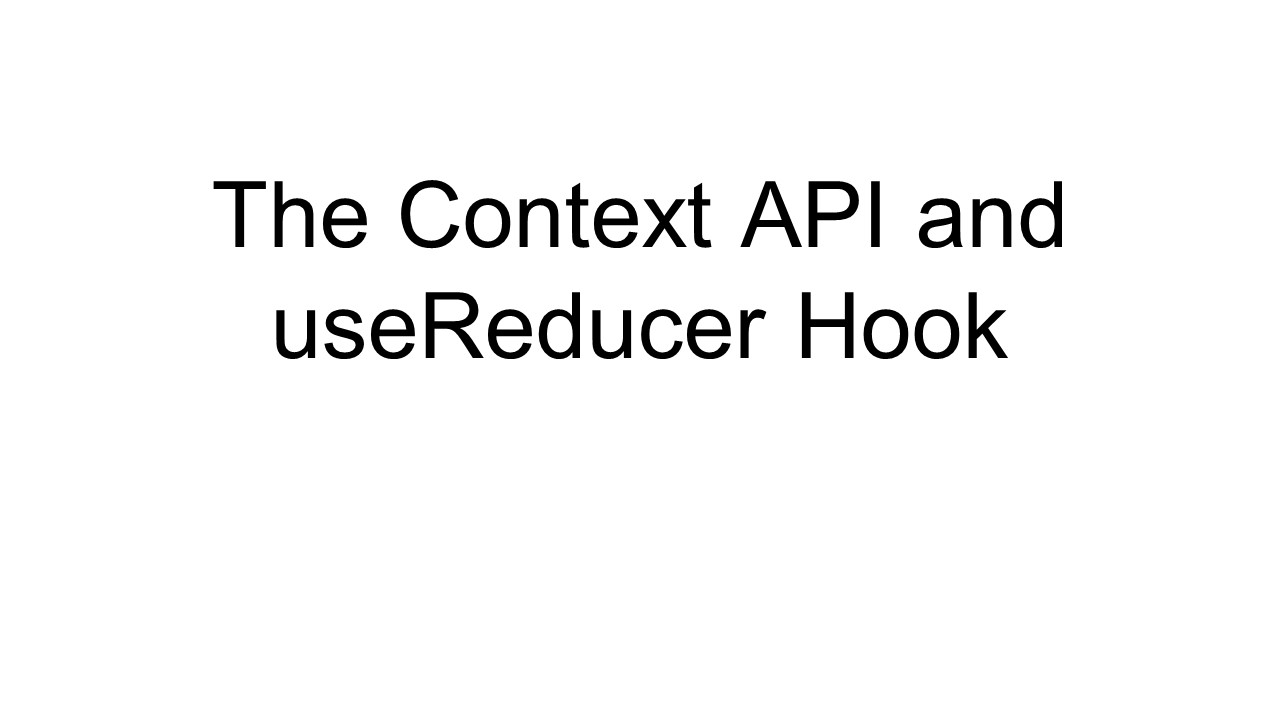 The Context API and useReducer Hook