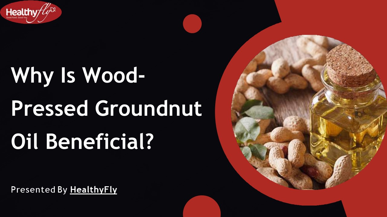 Why Is Wood-Pressed Groundnut Oil Beneficial?