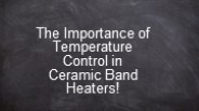 The Significance of Temperature Control in Ceramic Band Heaters!
