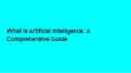 What Is Artificial Intelligence: A Comprehensive Guide