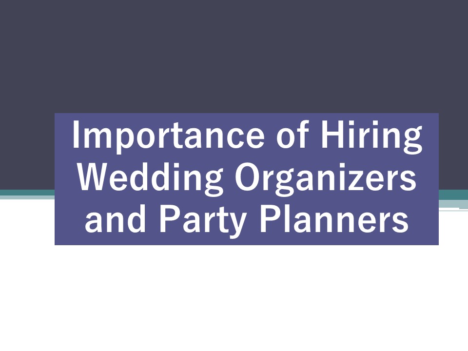 Importance of Hiring Wedding Organizers and Party Planners