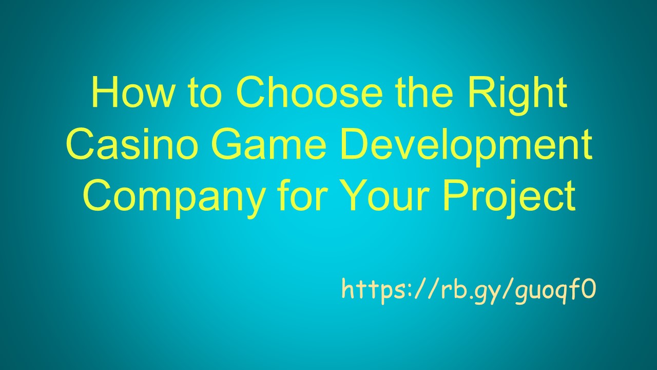 How to Choose the Right Casino Game Development Company for Your Project