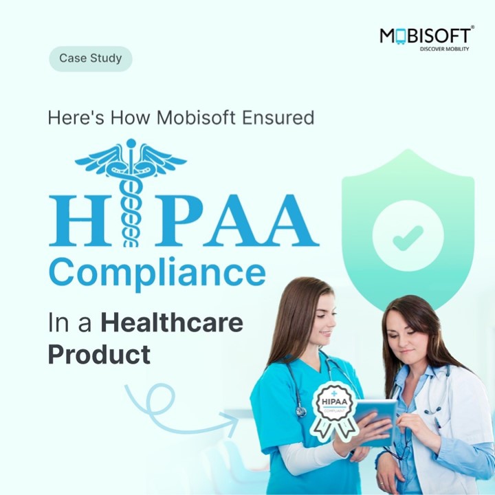 Unlocking HIPAA Compliance in Healthcare: A Mobisoft Case Study