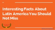 Interesting Facts About Latin America You Should Not Miss