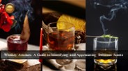 Scent Sensations: The Magic of Whiskey Aromas