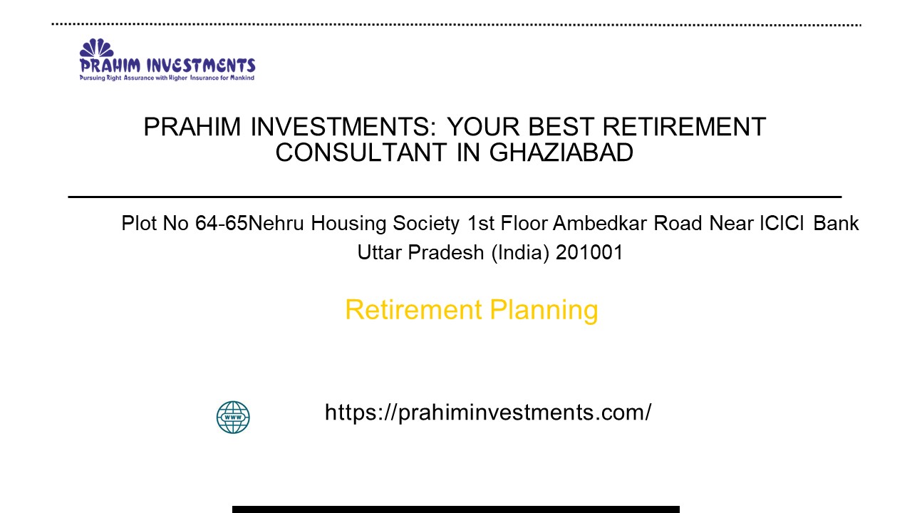 Prahim Investments: Your Best Retirement Consultant in Ghaziabad