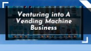 Venturing into A Vending Machine Business