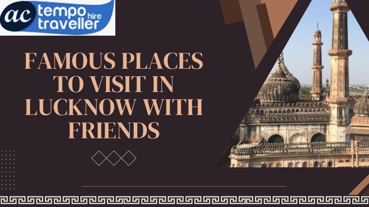 Famous Places to Visit in Lucknow with Friends