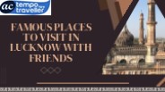 Famous Places to Visit in Lucknow with Friends