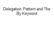 Delegation Pattern and The By Keyword