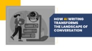 How AI Writing Transforms the Landscape of Conversation